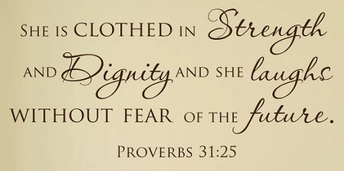 "She is clothed in strength and dignity, and she laughs without fear of the future." — Proverbs 31:25 (NLT).